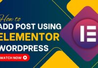 How To Add Post Using Elementor In WordPress